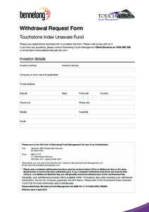 Withdrawal Request Form Touchstone Index Unaware Fund Please use capital letters and black ink to complete this form. Please mark boxes with an X. If you have any questions, please contact Bennelong Funds Management Clie