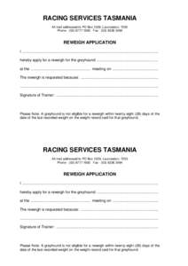 RACING SERVICES TASMANIA All mail addressed to PO Box 1329, Launceston, 7250 Phone[removed] Fax[removed] REWEIGH APPLICATION I .............................................................................