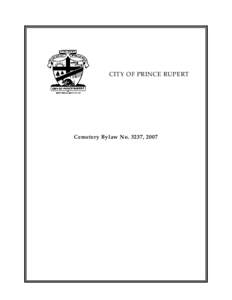 CITY OF PRINCE RUPERT  Cemetery Bylaw No. 3237, 2007 CITY OF PRINCE RUPERT CITY OF PRINCE RUPERT CEMETERY BYLAW NO. 3237, 2007