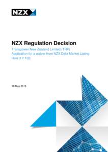 NZX Regulation Decision Transpower New Zealand Limited (TRP) Application for a waiver from NZX Debt Market Listing Ruled)  18 May 2015