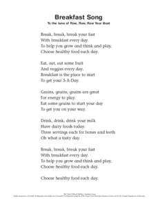 Breakfast Song To the tune of Row, Row, Row Your Boat Break, break, break your fast With breakfast every day. To help you grow and think and play,