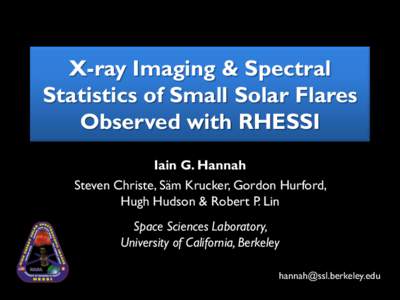X-ray Imaging & Spectral Statistics of Small Solar Flares Observed with RHESSI Iain G. Hannah Steven Christe, Säm Krucker, Gordon Hurford, Hugh Hudson & Robert P. Lin