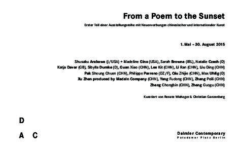 From a Poem to the Sunset Erster Teil einer Ausstellungsreihe mit Neuerwerbungen chinesischer und internationaler Kunst 1. Mai – 30. August 2015 Daimler Contemporary, Potsdamer Platz Berlin Shusaku Arakawa (J/USA) + Ma