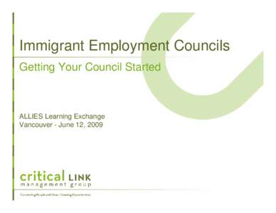 Immigrant Employment Councils Getting Your Council Started ALLIES Learning Exchange Vancouver - June 12, 2009