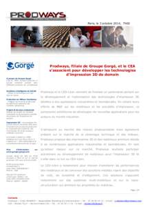 Paris, le 3 octobre 2014, 7h00  Prodways, filiale de Groupe Gorgé, et le CEA s’associent pour développer les technologies d’impression 3D de demain À propos de Groupe Gorgé