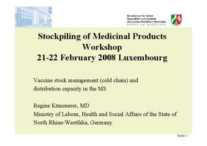 Stockpiling of Medicinal Products Workshop[removed]February 2008 Luxembourg Vaccine stock management (cold chain) and distribution capacity in the MS Regine Kämmerer, MD