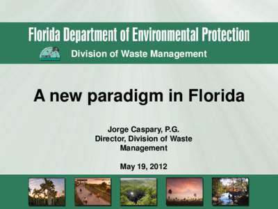 Division of Waste Management  A new paradigm in Florida Jorge Caspary, P.G. Director, Division of Waste Management