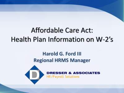 Affordable Care Act: Health Plan Information on W-2’s Harold G. Ford III Regional HRMS Manager  Objectives