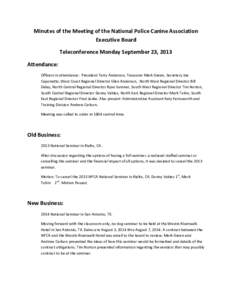 Minutes of the Meeting of the National Police Canine Association Executive Board Teleconference Monday September 23, 2013 Attendance: Officers in attendance: President Terry Anderson, Treasurer Mark Green, Secretary Joe 