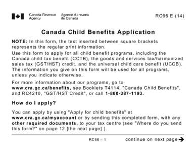 RC66 E[removed]Canada Child Benefits Application NOTE: In this form, the text inserted between square brackets represents the regular print information. Use this form to apply for all child benefit programs, including the