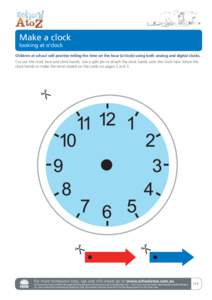 Make a clock looking at o’clock Children at school will practise telling the time on the hour (o’clock) using both analog and digital clocks. Cut out the clock face and clock hands. Use a split pin to attach the cloc