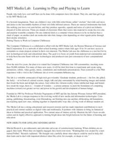 MIT Media Lab: Learning to Play and Playing to Learn People who truly love cool stuff that can be done with computers have this dream: They die, and then get to go to the MIT Media Lab. It is beyond imagination. There ar