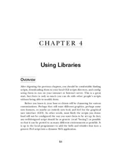 C HA PT E R 4 Using Libraries OVERVIEW After digesting the previous chapters, you should be comfortable finding scripts, downloading them to your local CGI scripts directory, and configuring them to run on your intranet 