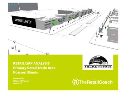 RETAIL GAP ANALYSIS Primary Retail Trade Area Roscoe, Illinois Prepared for  Village of Roscoe