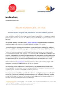 Media release Distributed: 5 February 2015 IMAGINE THE POSSIBILITIES… WE HAVE. Vision Australia imagines the possibilities with Volunteering Victoria Vision Australia has joined with Volunteering Victoria to Imagine th