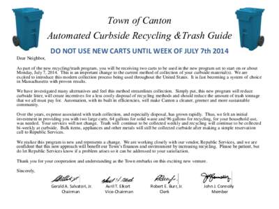Town of Canton Automated Curbside Recycling &Trash Guide DO NOT USE NEW CARTS UNTIL WEEK OF JULY 7th 2014 Dear Neighbor, As part of the new recycling/trash program, you will be receiving two carts to be used in the new p