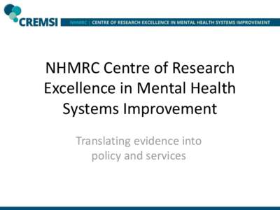 NHMRC Centre of Research Excellence in Mental Health Systems Improvement Translating evidence into policy and services