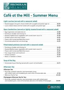Café at the Mill - Summer Menu Light Lunches (served with a seasonal salad) •	 Roasted pepper and goat’s cheese tartlet with courgette and potato layer (v) •	 Local smoked cheese and ham tartlet with courgette and