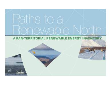 Paths to a Renewable North A PAN-TERRITORIAL RENEWABLE ENERGY INVENTORY A NORTHERN VISION: A Stronger North and a Better Canada