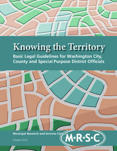 Knowing the Territory Basic Legal Guidelines for Washington City, County and Special Purpose District Officials Municipal Research and Services Center October 2013