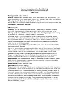 Vermont Library Association Board Meeting  Hartland Public Library  |  September 10, 2014  10am ­ 12pm    Meeting called to order: 10:09am  Present: Amy McMullen, Shara McCaffrey, Jimmy Alle