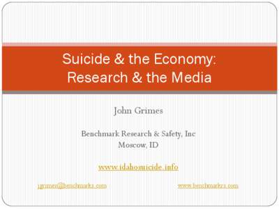 Suicide & the Economy: Research & the Media John Grimes Benchmark Research & Safety, Inc Moscow, ID