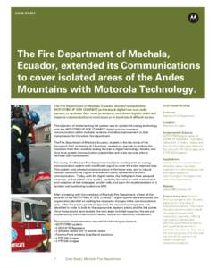 CASE STUDY  The Fire Department of Machala, Ecuador, extended its Communications to cover isolated areas of the Andes Mountains with Motorola Technology.