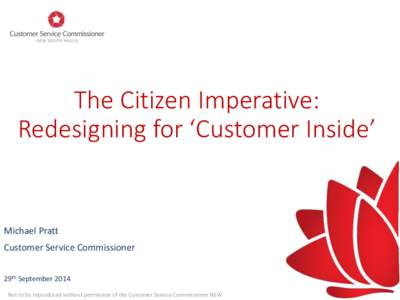 The Citizen Imperative: Redesigning for ‘Customer Inside’ Michael Pratt  Customer Service Commissioner