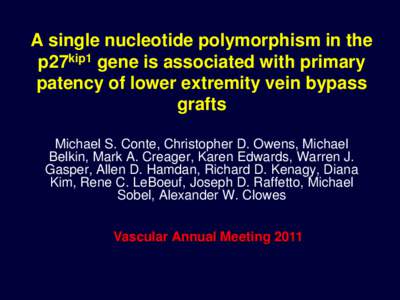 A single nucleotide polymorphism in the p27kip1 gene is associated with primary patency of lower extremity vein bypass grafts Michael S. Conte, Christopher D. Owens, Michael Belkin, Mark A. Creager, Karen Edwards, Warren