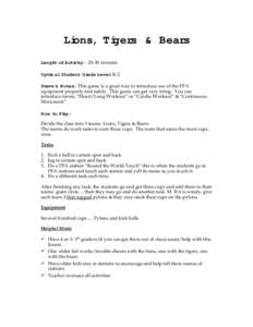 Lions, Tigers & Bears Length of Activity: 20-30 minutes Optimal Student Grade Level: K-2 Steve’s Notes: This game is a great way to introduce use of the PFA equipment properly and safely. This game can get very tiring.
