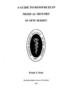 A GUIDE TO RESOURCES IN MEDICAL HISTORY IN NEW JERSEY Frank F. Katz The Medical History Society of New Jersey