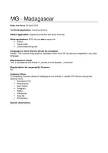 MG - Madagascar Entry into force: 22 April 2013 Territorial application: Customs territory Field of application: Istanbul Convention and all its Annexes Other applications: ATA Carnets are accepted for • Transit