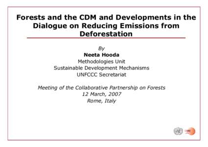 Forests and the CDM and Developments in the Dialogue on Reducing Emissions from Deforestation By Neeta Hooda Methodologies Unit
