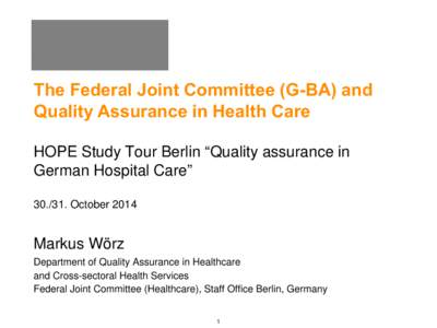 The Federal Joint Committee (G-BA) and Quality Assurance in Health Care HOPE Study Tour Berlin “Quality assurance in German Hospital Care” [removed]October 2014