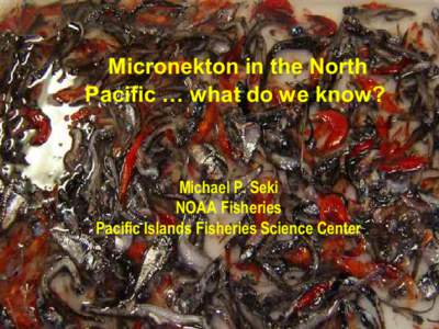 Micronekton in the North Pacific … what do we know? Michael P. Seki NOAA Fisheries Pacific Islands Fisheries Science Center