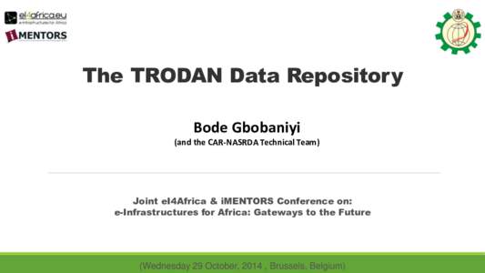 The TRODAN Data Repository Bode Gbobaniyi (and the CAR-NASRDA Technical Team) Joint eI4Africa & iMENTORS Conference on: e-Infrastructures for Africa: Gateways to the Future