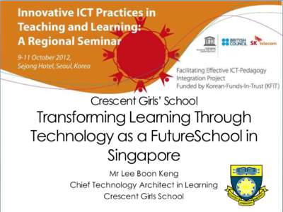 Crescent Girls’ School  Transforming Learning Through Technology as a FutureSchool in Singapore Mr Lee Boon Keng