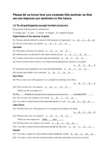 Please let us know how you evaluate this seminar so that we can improve our seminars in the future. (1) To all participants except Invited Lecturers Please put the following mark in each question: A: strongly agree B: ag