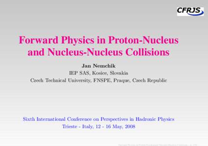 Forward Physics in Proton-Nucleus and Nucleus-Nucleus Collisions Jan Nemchik IEP SAS, Kosice, Slovakia Czech Technical University, FNSPE, Praque, Czech Republic