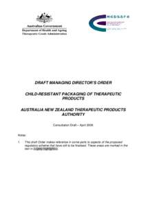 DRAFT MANAGING DIRECTOR’S ORDER CHILD-RESISTANT PACKAGING OF THERAPEUTIC PRODUCTS AUSTRALIA NEW ZEALAND THERAPEUTIC PRODUCTS AUTHORITY Consultation Draft – April 2006