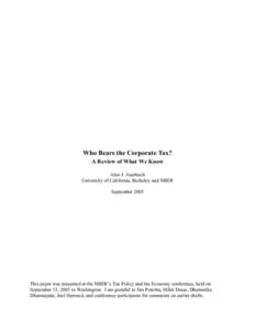 Who Bears the Corporate Tax? A Review of What We Know Alan J. Auerbach University of California, Berkeley and NBER September 2005