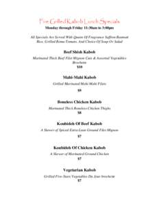 Fire Grilled Kabob Lunch Specials Monday through Friday 11:30am to 3:00pm All Specials Are Served With Queen Of Fragrance Saffron Basmati Rice, Grilled Roma Tomato, And Choice Of Soup Or Salad  Beef Shish Kabob