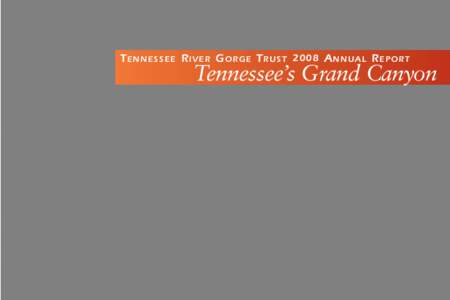 T E N N E S S E E R I V E R G O R G E T R U S T 2008 A N N U A L R E P O R T  Tennessee’s Grand Canyon Dear Friends… 2008 WILL BE REMEMBERED as a watershed year for the Tennessee River Gorge Trust. It was a year tha