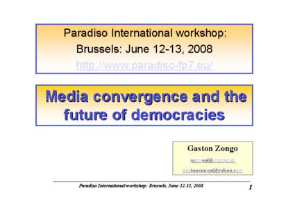 Paradiso International workshop: Brussels: June 12-13, 2008 http://www.paradiso-fp7.eu/ Media convergence and the future of democracies