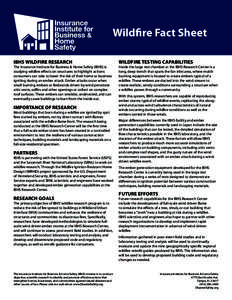 Wildfire Fact Sheet IBHS WILDFIRE RESEARCH The Insurance Institute for Business & Home Safety (IBHS) is studying wildfire effects on structures to highlight actions consumers can take to lower the risk of their home or b