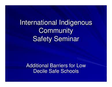 International Indigenous Community Safety Seminar Additional Barriers for Low Decile Safe Schools