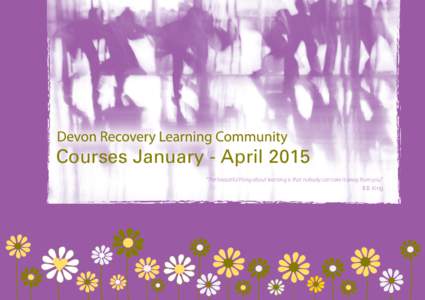 Courses January - April 2015 “The beautiful thing about learning is that nobody can take it away from you.” B.B. King “We can’t calm waves, but we can steer the ship” Hayley Long, Downside Up