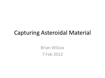 Capturing Asteroidal Material Brian Wilcox 7 Feb 2012 Spin Periods of Near-Earth Asteroids • Many small NEAs