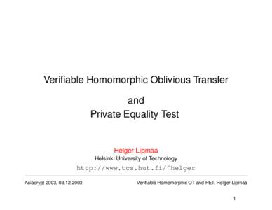 Verifiable Homomorphic Oblivious Transfer and Private Equality Test Helger Lipmaa Helsinki University of Technology