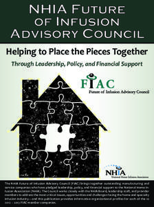 Helping to Place the Pieces Together Through Leadership, Policy, and Financial Support The NHIA Future of Infusion Advisory Council (FIAC) brings together outstanding manufacturing and service companies who have pledged 